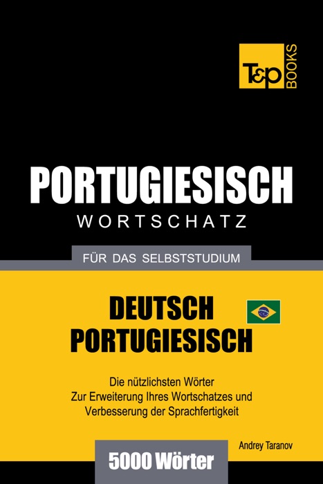 Wortschatz Deutsch-Brasilianisch Portugiesisch für das Selbststudium: 5000 Wörter