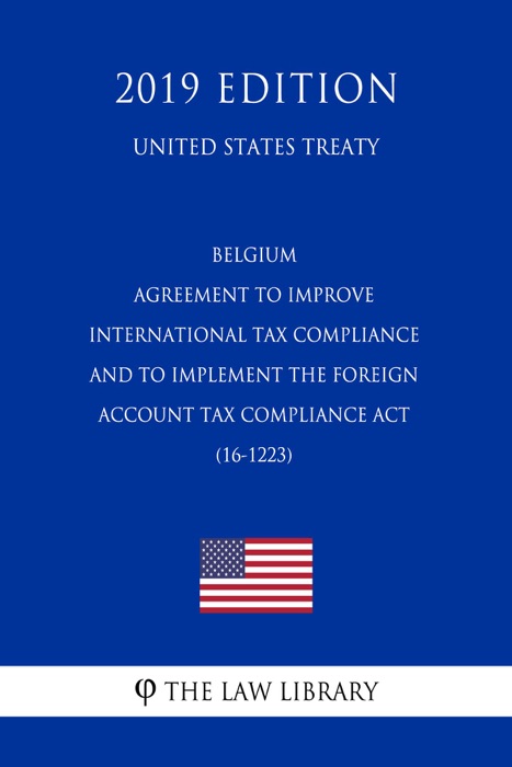 Belgium - Agreement to Improve International Tax Compliance and to Implement the Foreign Account Tax Compliance Act (16-1223) (United States Treaty)