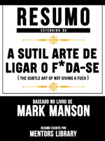 Resumo Estendido De A Sutil Arte De Ligar O F*Da-Se (The Subtle Art Of Not Giving A F**k) - Baseado No Livro De Mark Manson