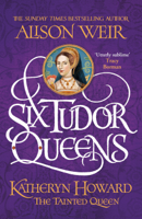 Alison Weir - Six Tudor Queens: Katheryn Howard, The Tainted Queen artwork