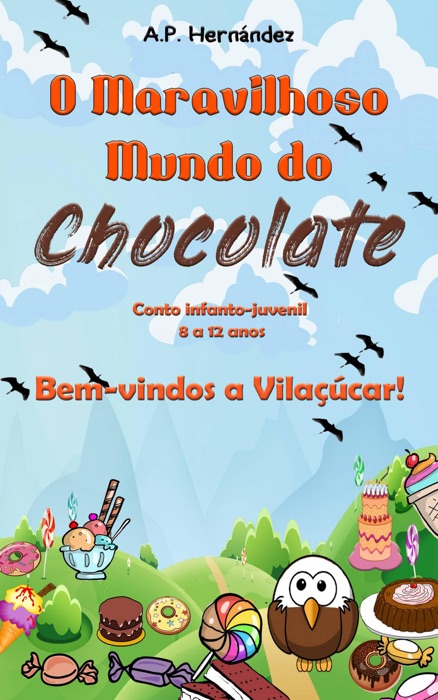 O Maravilhoso Mundo do Chocolate: Bem-vindos a Vilaçúcar! (Conto infanto-juvenil – 8 a 12 anos)