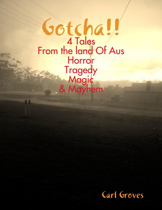 Gotcha!!:  4 Tales from the Land of Aus Horror Tragedy Magic & Mayhem