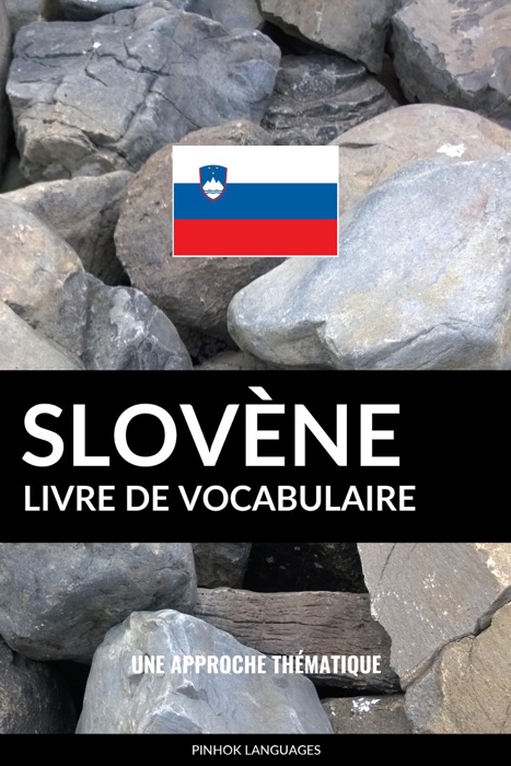 Livre de vocabulaire slovène: Une approche thématique