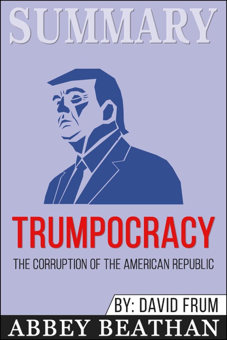 Summary of Trumpocracy: The Corruption of the American Republic by David Frum