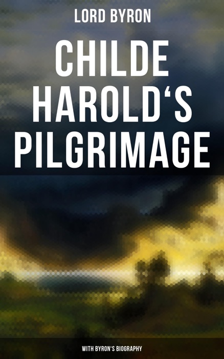 Childe Harold's Pilgrimage (With Byron's Biography)