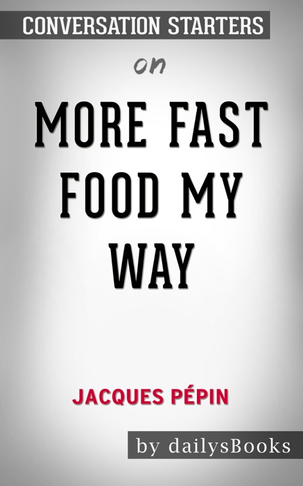 More Fast Food My Way by Jacques Pépin: Conversation Starters