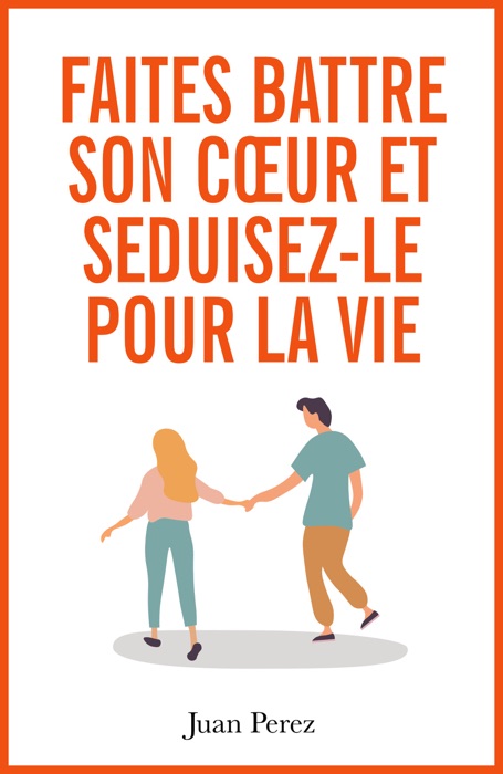 Faites battre son cœur et séduisez-le pour la vie