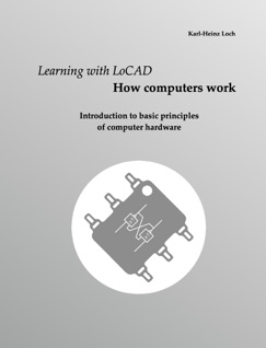 Learning with LoCAD - How computers work - Karl-Heinz Loch