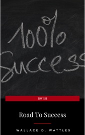 Road to Success: The Classic Guide for Prosperity and Happiness - Benjamin Franklin, Florence Scovel Shinn, James Allen, Joseph Murphy, Lao Tzu, Marcus Aurelius, Napoleon Hill, Sun Tzu, Various Authors & Wallace D. Wattles