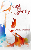 Caren J. Werlinger - Cast Me Gently artwork