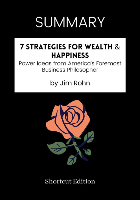 SUMMARY - 7 Strategies for Wealth & Happiness: Power Ideas from America's Foremost Business Philosopher by Jim Rohn