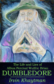 The Life and Lies of Albus Percival Wulfric Brian Dumbledore - Irvin Khaytman