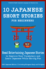 10 Japanese Short Stories for Beginners Read Entertaining Japanese Stories to Improve your Vocabulary and Learn Japanese While Having Fun