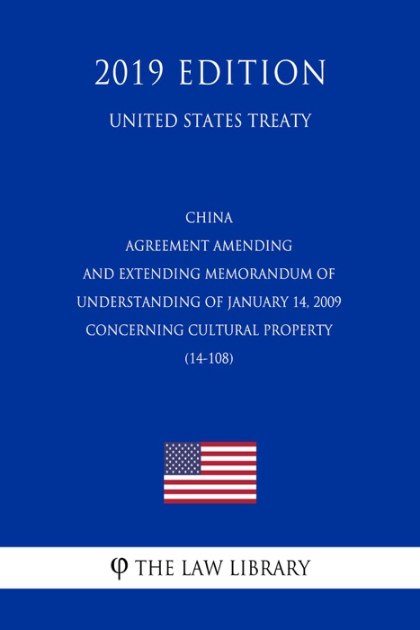 China - Agreement Amending and Extending Memorandum of Understanding of January 14, 2009 concerning Cultural Property (14-108) (United States Treaty)