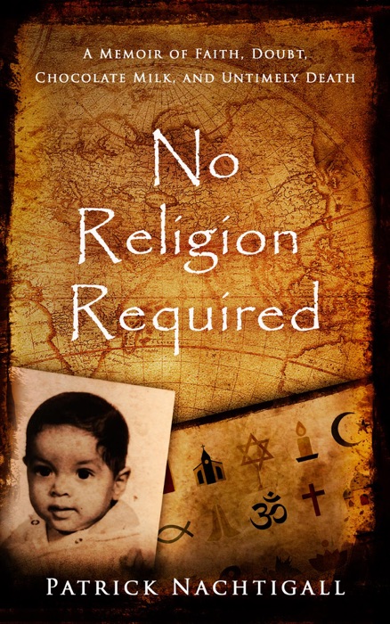 No Religion Required:  A Memoir of Faith, Doubt, Chocolate Milk, and Untimely Death