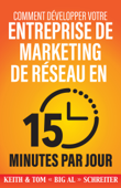 Comment Développer Votre Entreprise de Marketing de Réseau en 15 Minutes Par Jour - Keith Schreiter & Tom "Big Al" Schreiter