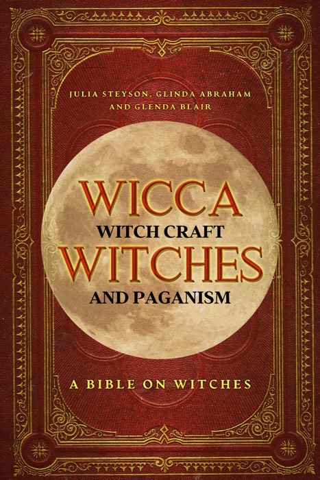 Wicca, Witch Craft, Witches and Paganism: A Bible on Witches: Witch Book (Witches, Spells and Magic 1)