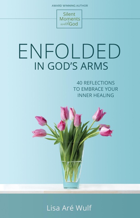 Enfolded in God's Arms: 40 Reflections to Embrace Your Inner Healing