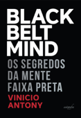 Black belt mind: os segredos da Mente Faixa Preta - Vinicio Antony