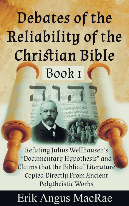 Refuting Julius Wellhausen’s “Documentary Hypothesis” and  Claims that the Biblical Literature  Copied Directly From Ancient Polytheistic Works