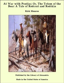 At War with Pontiac; Or, The Totem of the Bear: A Tale of Redcoat and Redskin - Kirk Munroe by  Kirk Munroe PDF Download