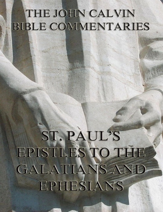 John Calvin's Commentaries On St. Paul's Epistles To The Galatians And Ephesians