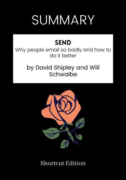 SUMMARY - Send: Why people email so badly and how to do it better by David Shipley and Will Schwalbe