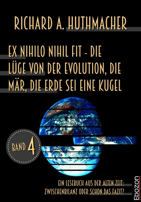 Ex nihilo nihil fit - Die Lüge von der Evolution, die Mär, die Erde sei eine Kugel