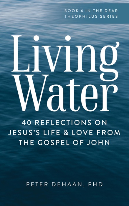 Living Water: 40 Reflections on Jesus’s Life and Love from the Gospel of John