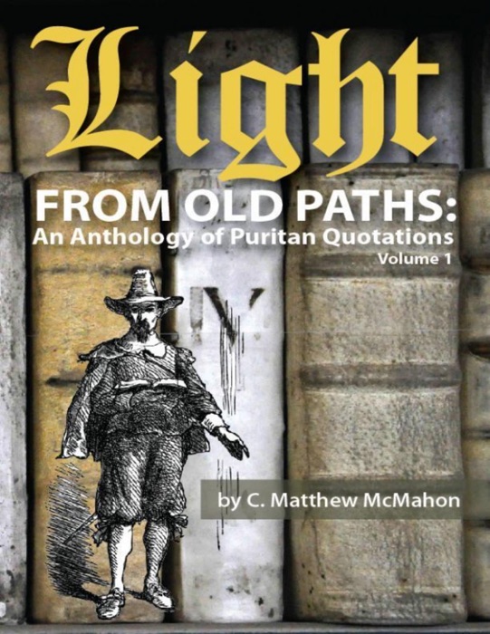 Light from Old Paths: An Anthology of Puritan Quotations, Volume 1