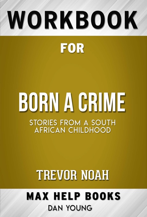 Born a Crime: Stories from a South African Childhood by Trevor Noah (Max Help Workbooks)