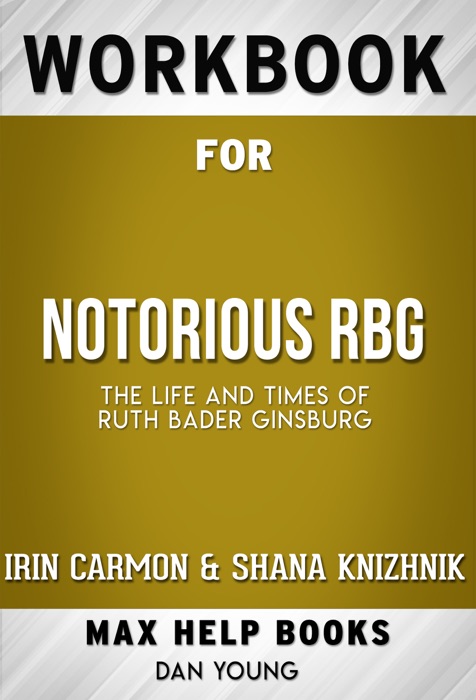 Notorious RBG: The Life and Times of Ruth Bader Ginsburg by Irin Carmon and Shana Knizhnik (Max Help Workbooks)