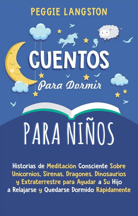 Cuentos para Dormir para Niños: Historias de Meditación Consciente Sobre Unicornios, Sirenas, Dragones, Dinosaurios y Extraterrestre para Ayudar a Su Hijo a Relajarse y Quedarse Dormido Rápidamente