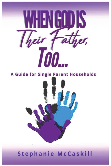 When God is their Father, Too...A Guide for the Single-Parent Household