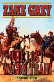 The Lost Wagon Train - Zane Grey & Joe Wheeler by  Zane Grey & Joe Wheeler PDF Download