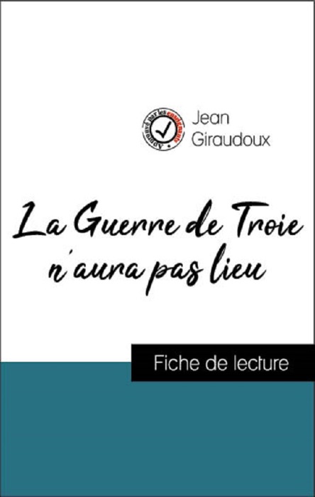 Analyse de l'œuvre : La Guerre de Troie n'aura pas lieu (résumé et fiche de lecture plébiscités par les enseignants sur fichedelecture.fr)