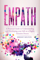 Jeremy Bolton - Empath: A Practical Guide to Understanding and Developing Your Gift as a Highly Sensitive Person (Empath Series Book 1) artwork