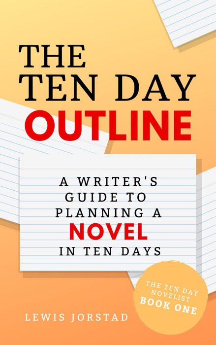 The Ten Day Outline: A Writer's Guide to Planning a Novel in Ten Days