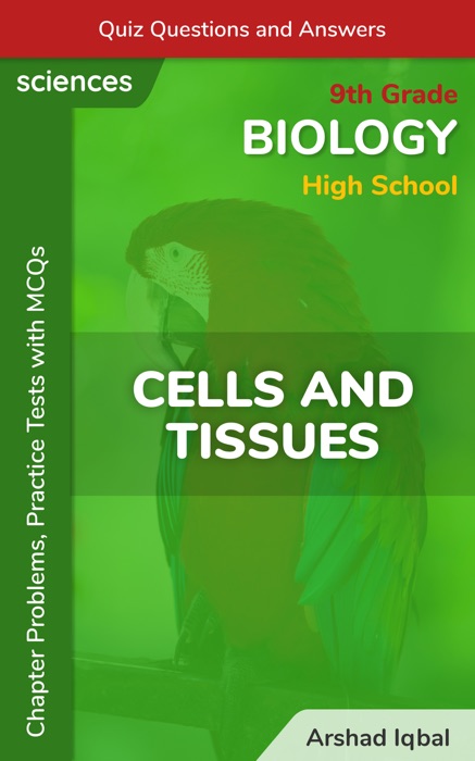 Cells and Tissues Multiple Choice Questions and Answers (MCQs): Quiz, Practice Tests & Problems with Answer Key (9th Grade Biology Worksheets & Quick Study Guide)