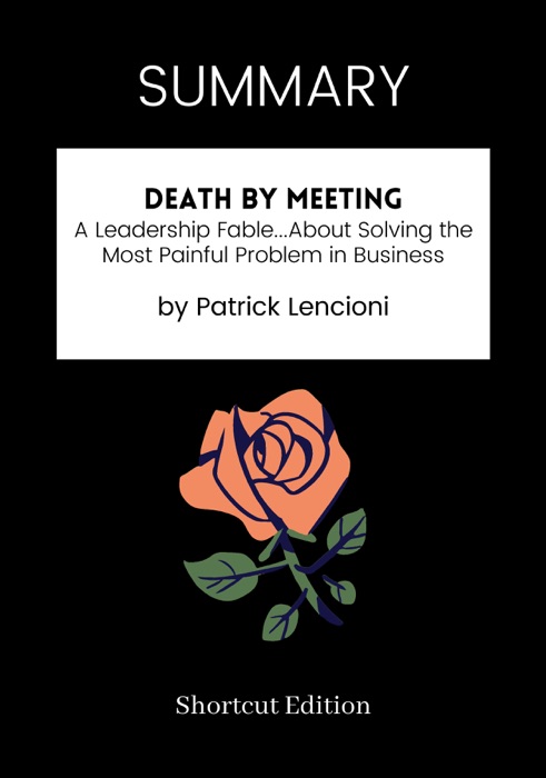 SUMMARY - Death by Meeting: A Leadership Fable...About Solving the Most Painful Problem in Business by Patrick Lencioni