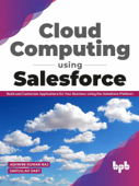 Cloud Computing Using Salesforce: Build and Customize Applications for your business using the Salesforce Platform (English Edition) - Ashwini Kumar Raj & Saifullah Saifi