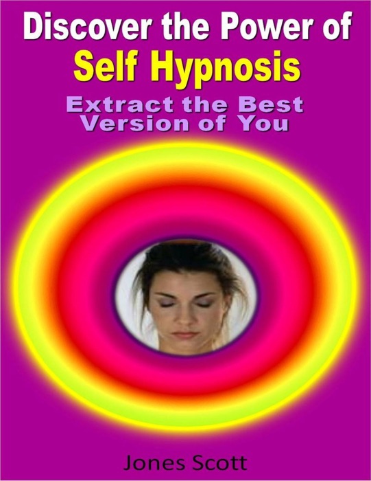 Discover the Power of Self Hypnosis: Extract the Best Version of You