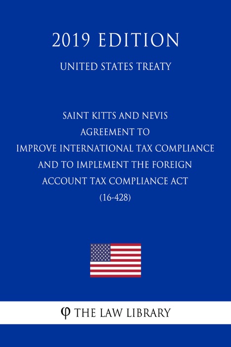 Saint Kitts and Nevis - Agreement to Improve International Tax Compliance and to Implement the Foreign Account Tax Compliance Act (16-428) (United States Treaty)