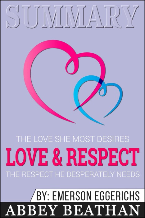 Summary of Love & Respect: The Love She Most Desires; The Respect He Desperately Needs by Emerson Eggerichs