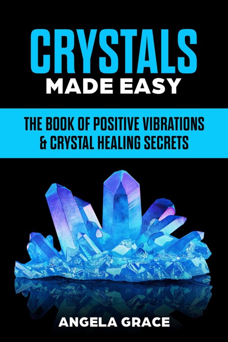 Crystals Made Easy: The Book of Positive Vibrations & Crystal Healing Secrets