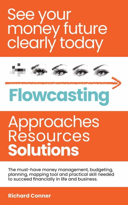 Flowcasting  See Your Money Future Clearly Today  Approaches Resources Solutions  The Must-Have Money Management, Planning, Budgeting, Mapping Tool and Practical Skill to Succeed Financially.