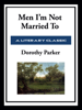 Men I'm Not Married To - Dorothy Parker