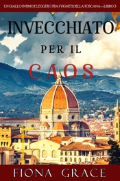Invecchiato per il Caos (Un Giallo Intimo tra i Vigneti della Toscana—Libro 3)