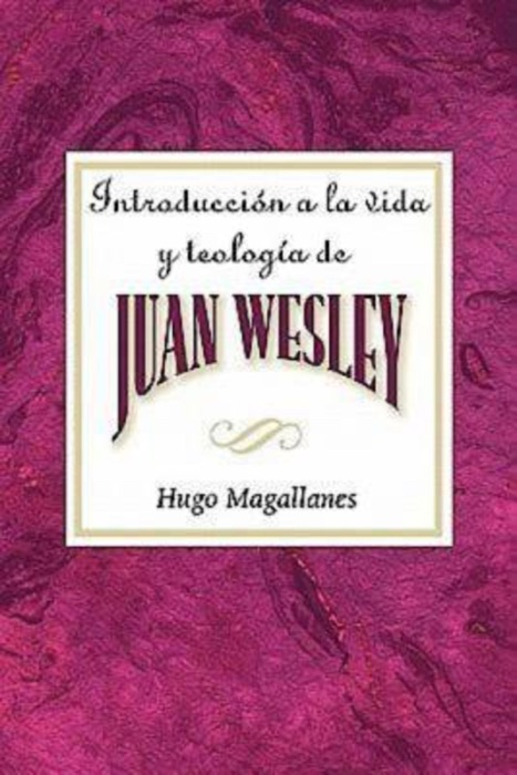 Introducción a la vida y teología de Juan Wesley AETH