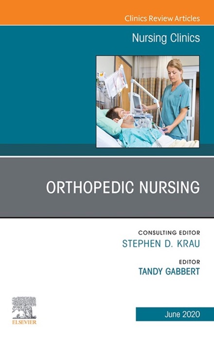 Orthopedic Nursing,An Issue of Nursing Clinics of North America E-Book